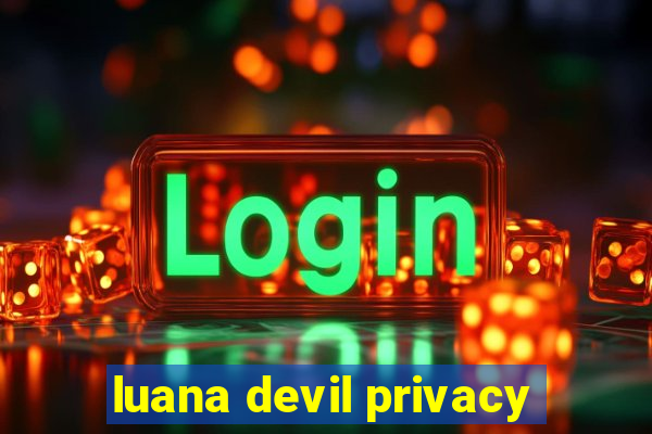 luana devil privacy